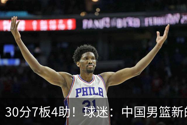 30分7板4助！球迷：中国男篮新的王牌球员